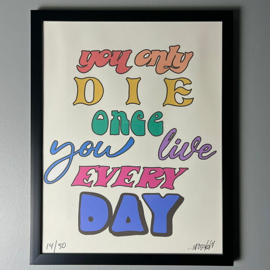 A colorful print with the text 'you only DIE once you live EVERY DAY' in various fonts and colors on a white background, indicating a motivational or inspirational message.