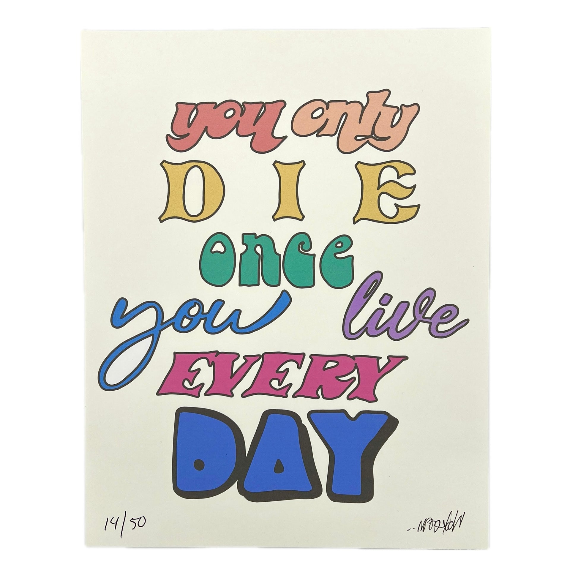 A colorful print with the text 'you only DIE once you live EVERY DAY' in various fonts and colors on a white background, indicating a motivational or inspirational message.
