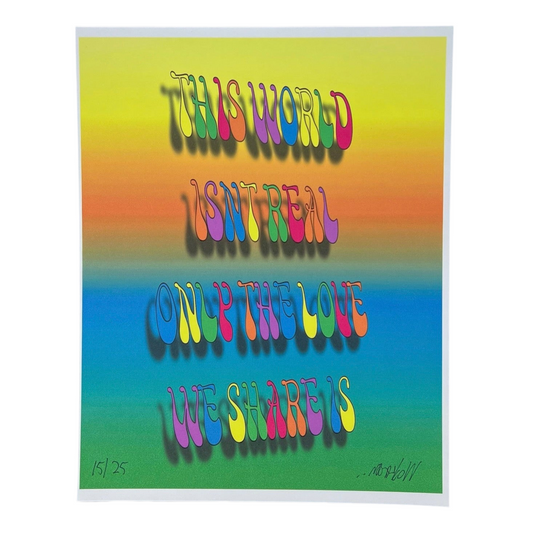 A colorful print with the text 'THE WORLD IS REAL ONLY THE LOVE WE SHARE' in various colors on a gradient background.